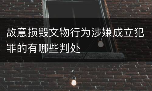 故意损毁文物行为涉嫌成立犯罪的有哪些判处