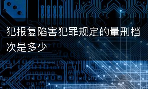 犯报复陷害犯罪规定的量刑档次是多少