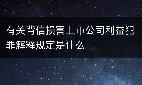 有关背信损害上市公司利益犯罪解释规定是什么