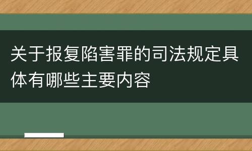 关于报复陷害罪的司法规定具体有哪些主要内容