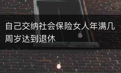 自己交纳社会保险女人年满几周岁达到退休