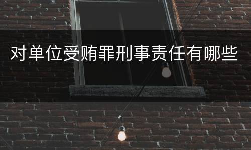对单位受贿罪刑事责任有哪些