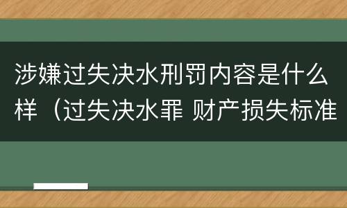 涉嫌过失决水刑罚内容是什么样（过失决水罪 财产损失标准）