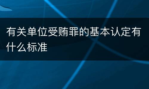 有关单位受贿罪的基本认定有什么标准