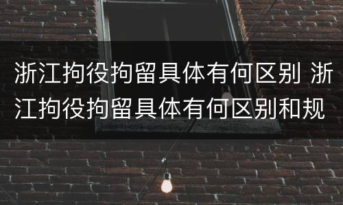 浙江拘役拘留具体有何区别 浙江拘役拘留具体有何区别和规定