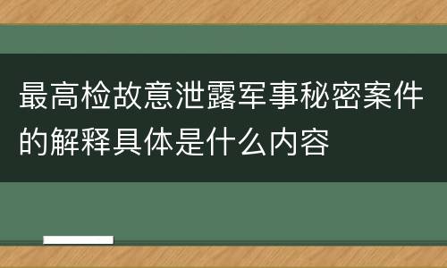 最高检故意泄露军事秘密案件的解释具体是什么内容