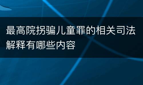 最高院拐骗儿童罪的相关司法解释有哪些内容