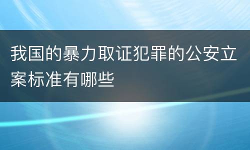 我国的暴力取证犯罪的公安立案标准有哪些