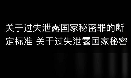 关于过失泄露国家秘密罪的断定标准 关于过失泄露国家秘密罪的断定标准是