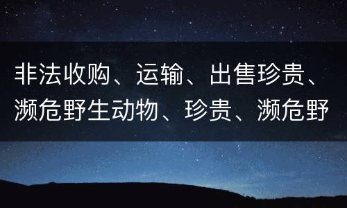 非法收购、运输、出售珍贵、濒危野生动物、珍贵、濒危野生动物制品罪的主体与客体