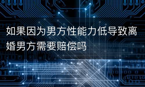 如果因为男方性能力低导致离婚男方需要赔偿吗