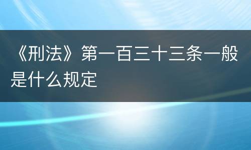《刑法》第一百三十三条一般是什么规定