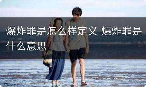 爆炸罪是怎么样定义 爆炸罪是什么意思