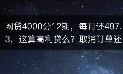 网贷4000分12期，每月还487.3，这算高利贷么？取消订单还取消不了