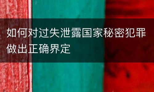 如何对过失泄露国家秘密犯罪做出正确界定
