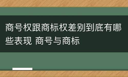 商号权跟商标权差别到底有哪些表现 商号与商标