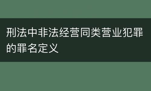 刑法中非法经营同类营业犯罪的罪名定义