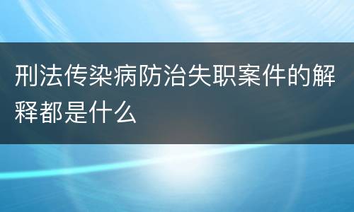 刑法传染病防治失职案件的解释都是什么