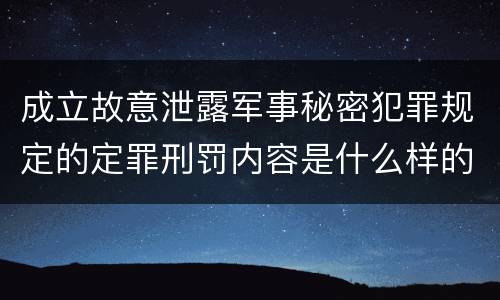 成立故意泄露军事秘密犯罪规定的定罪刑罚内容是什么样的