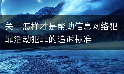关于怎样才是帮助信息网络犯罪活动犯罪的追诉标准
