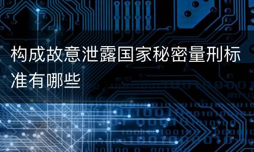 构成故意泄露国家秘密量刑标准有哪些