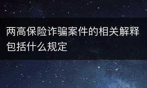 两高保险诈骗案件的相关解释包括什么规定