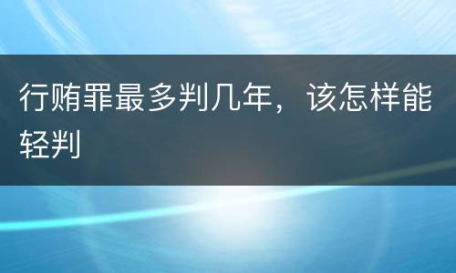 行贿罪最多判几年，该怎样能轻判