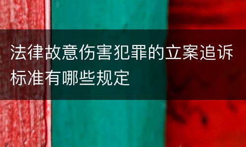 法律故意伤害犯罪的立案追诉标准有哪些规定