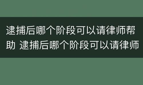 逮捕后哪个阶段可以请律师帮助 逮捕后哪个阶段可以请律师帮助缓刑