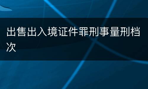 出售出入境证件罪刑事量刑档次