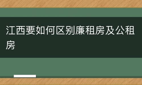 江西要如何区别廉租房及公租房
