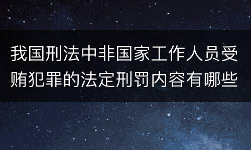 我国刑法中非国家工作人员受贿犯罪的法定刑罚内容有哪些