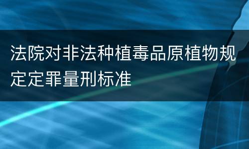 法院对非法种植毒品原植物规定定罪量刑标准
