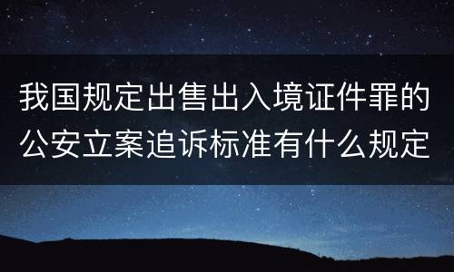 我国规定出售出入境证件罪的公安立案追诉标准有什么规定