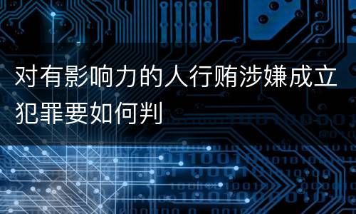 对有影响力的人行贿涉嫌成立犯罪要如何判