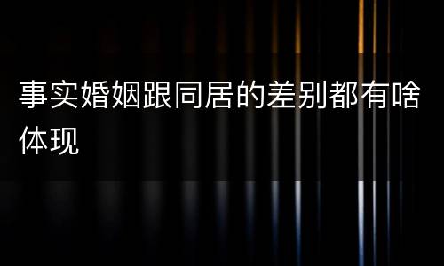 事实婚姻跟同居的差别都有啥体现