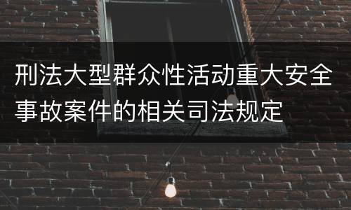 刑法大型群众性活动重大安全事故案件的相关司法规定
