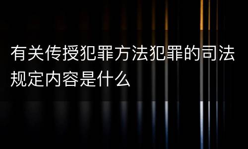 有关传授犯罪方法犯罪的司法规定内容是什么