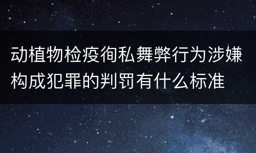 动植物检疫徇私舞弊行为涉嫌构成犯罪的判罚有什么标准