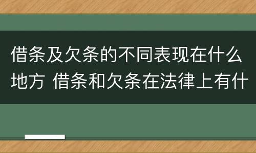 借条及欠条的不同表现在什么地方 借条和欠条在法律上有什么不一样的地方