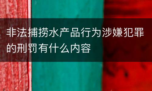 非法捕捞水产品行为涉嫌犯罪的刑罚有什么内容