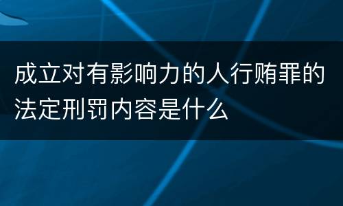 成立对有影响力的人行贿罪的法定刑罚内容是什么