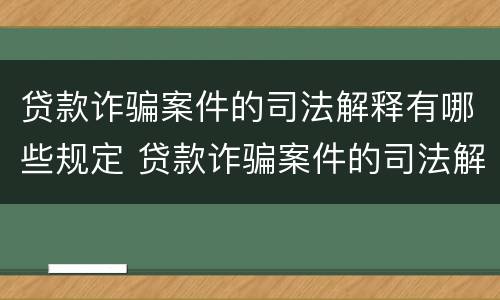贷款诈骗案件的司法解释有哪些规定 贷款诈骗案件的司法解释有哪些规定和规定