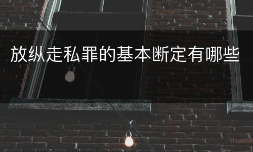 放纵走私罪的基本断定有哪些