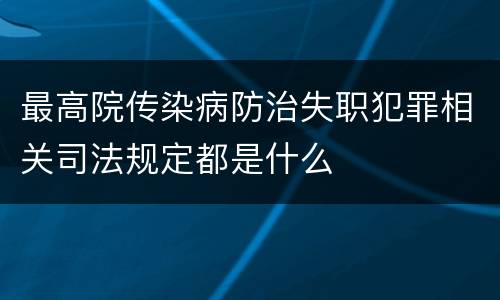 最高院传染病防治失职犯罪相关司法规定都是什么