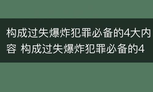 构成过失爆炸犯罪必备的4大内容 构成过失爆炸犯罪必备的4大内容是什么