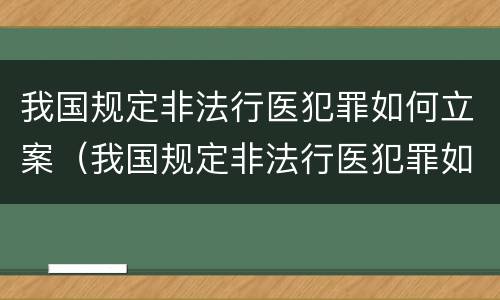 我国规定非法行医犯罪如何立案（我国规定非法行医犯罪如何立案处理）