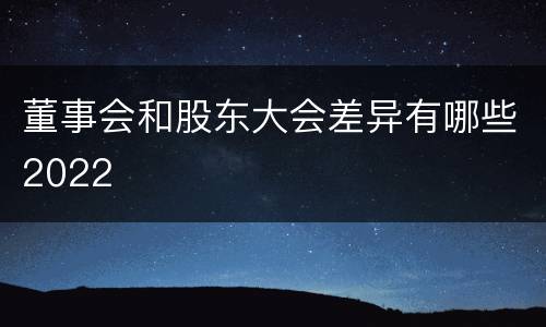 董事会和股东大会差异有哪些2022