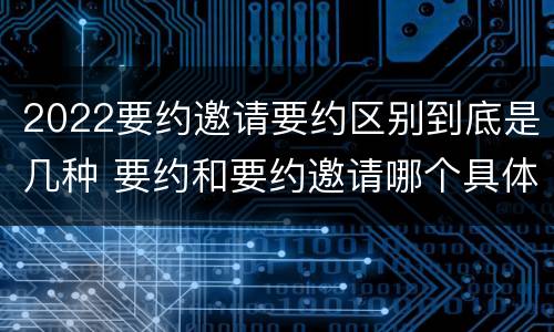2022要约邀请要约区别到底是几种 要约和要约邀请哪个具体