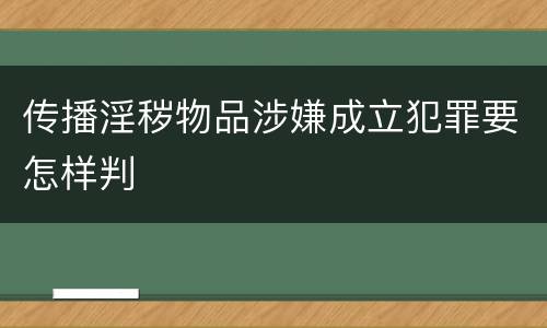 传播淫秽物品涉嫌成立犯罪要怎样判
